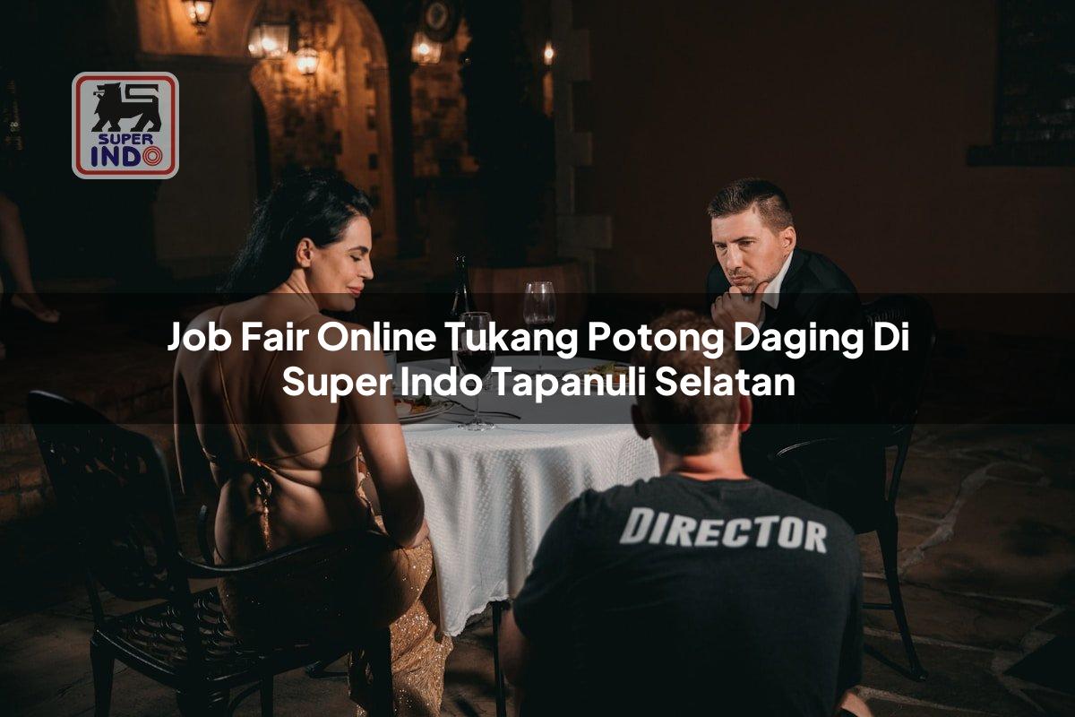 Job Fair Online Tukang Potong Daging di Super Indo Tapanuli Selatan