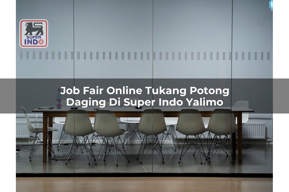 Job Fair Online Tukang Potong Daging di Super Indo Yalimo