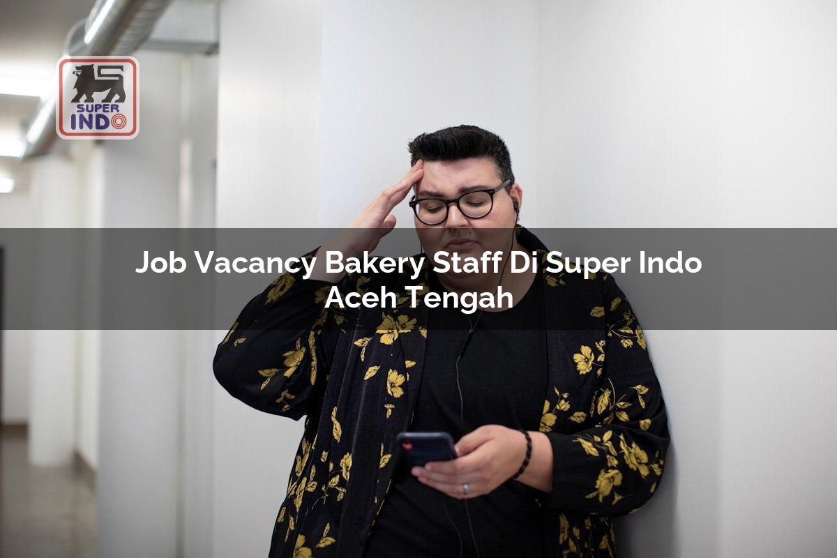 Job Vacancy Bakery Staff di Super Indo Aceh Tengah