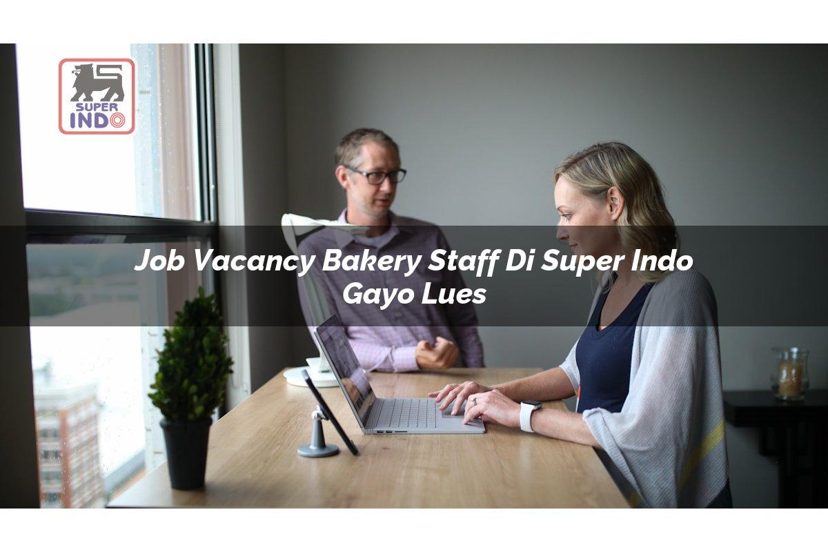 Job Vacancy Bakery Staff di Super Indo Gayo Lues