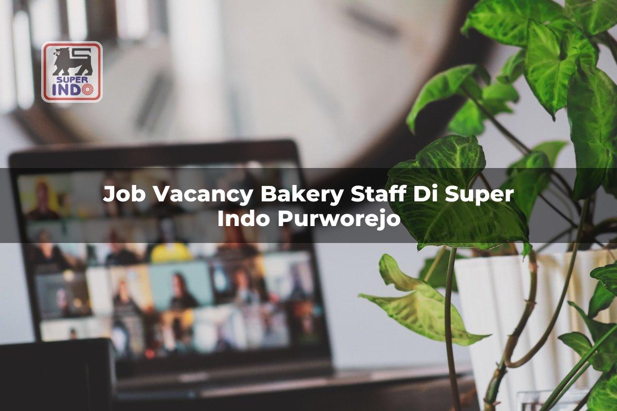 Job Vacancy Bakery Staff di Super Indo Purworejo