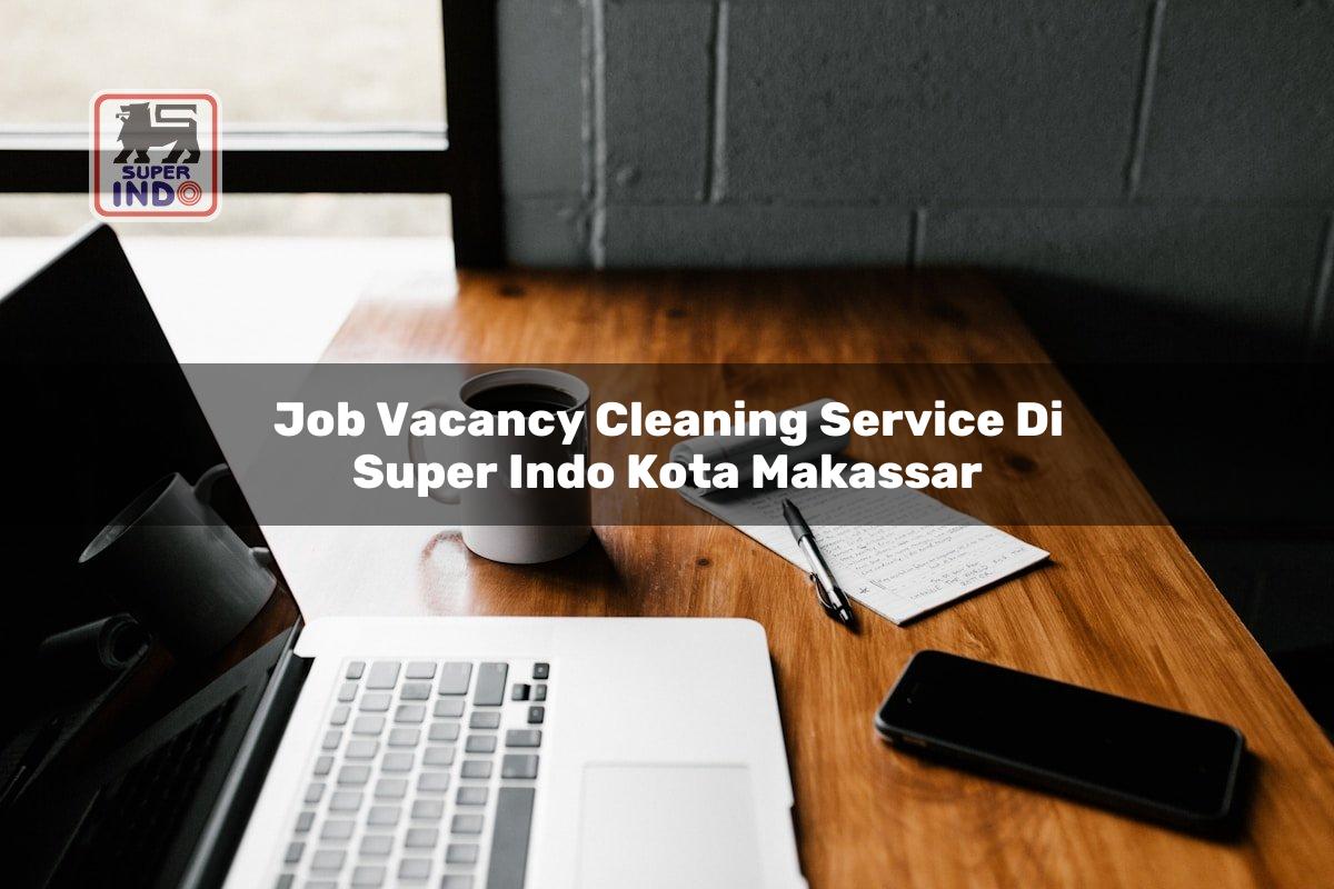 Job Vacancy Cleaning Service di Super Indo Kota Makassar