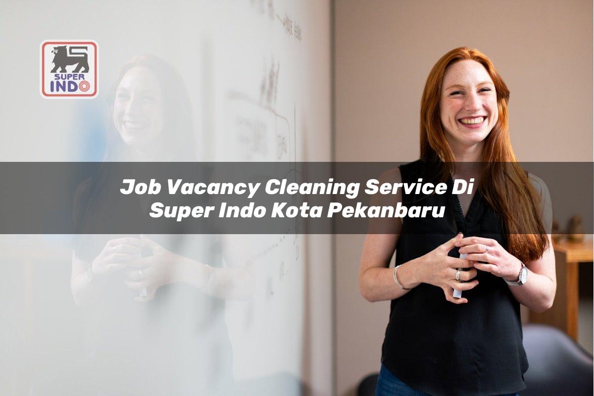 Job Vacancy Cleaning Service di Super Indo Kota Pekanbaru