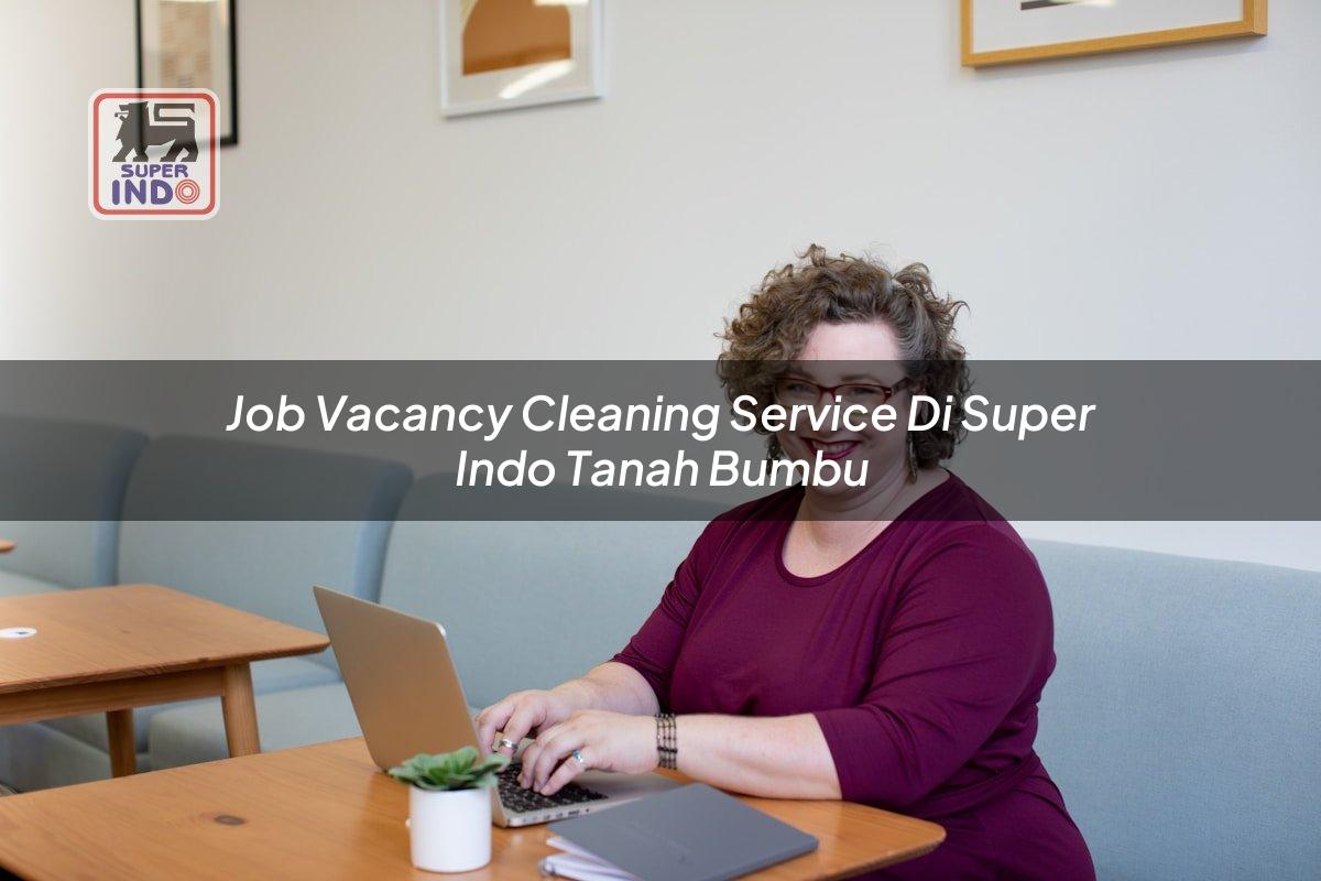 Job Vacancy Cleaning Service di Super Indo Tanah Bumbu
