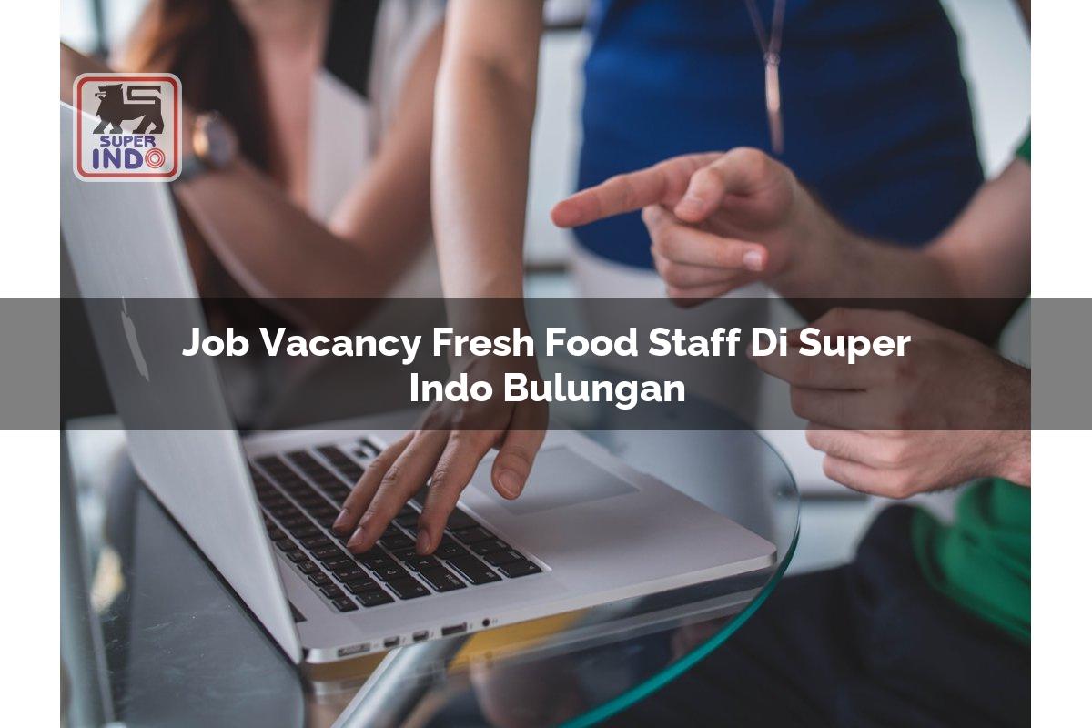 Job Vacancy Fresh Food Staff di Super Indo Bulungan