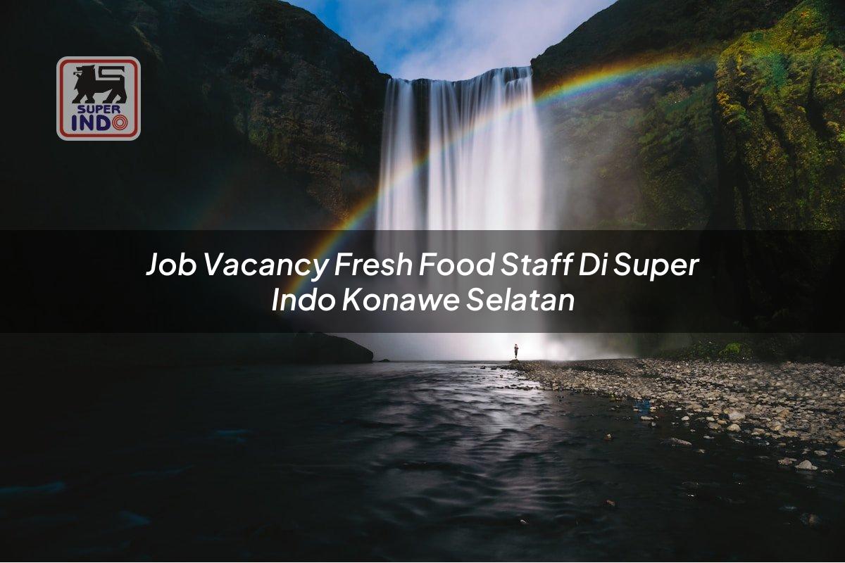 Job Vacancy Fresh Food Staff di Super Indo Konawe Selatan