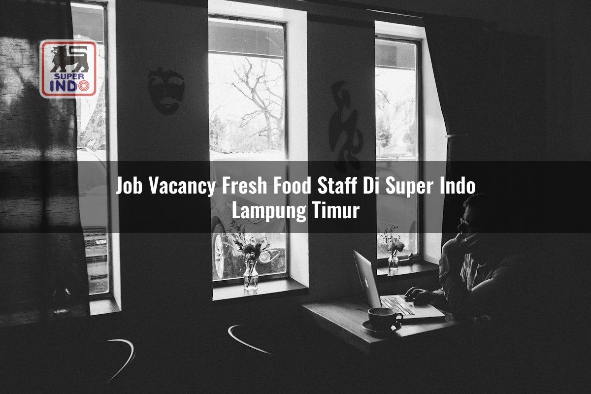 Job Vacancy Fresh Food Staff di Super Indo Lampung Timur