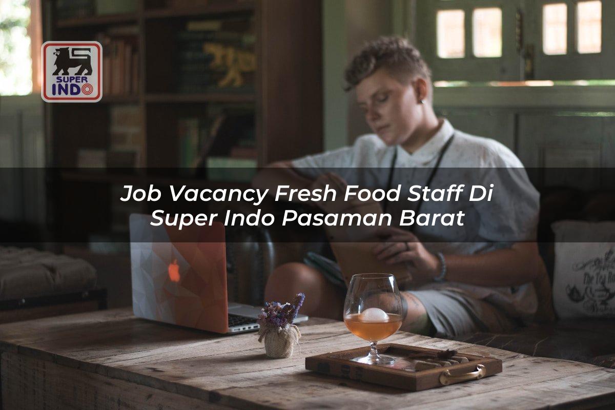 Job Vacancy Fresh Food Staff di Super Indo Pasaman Barat