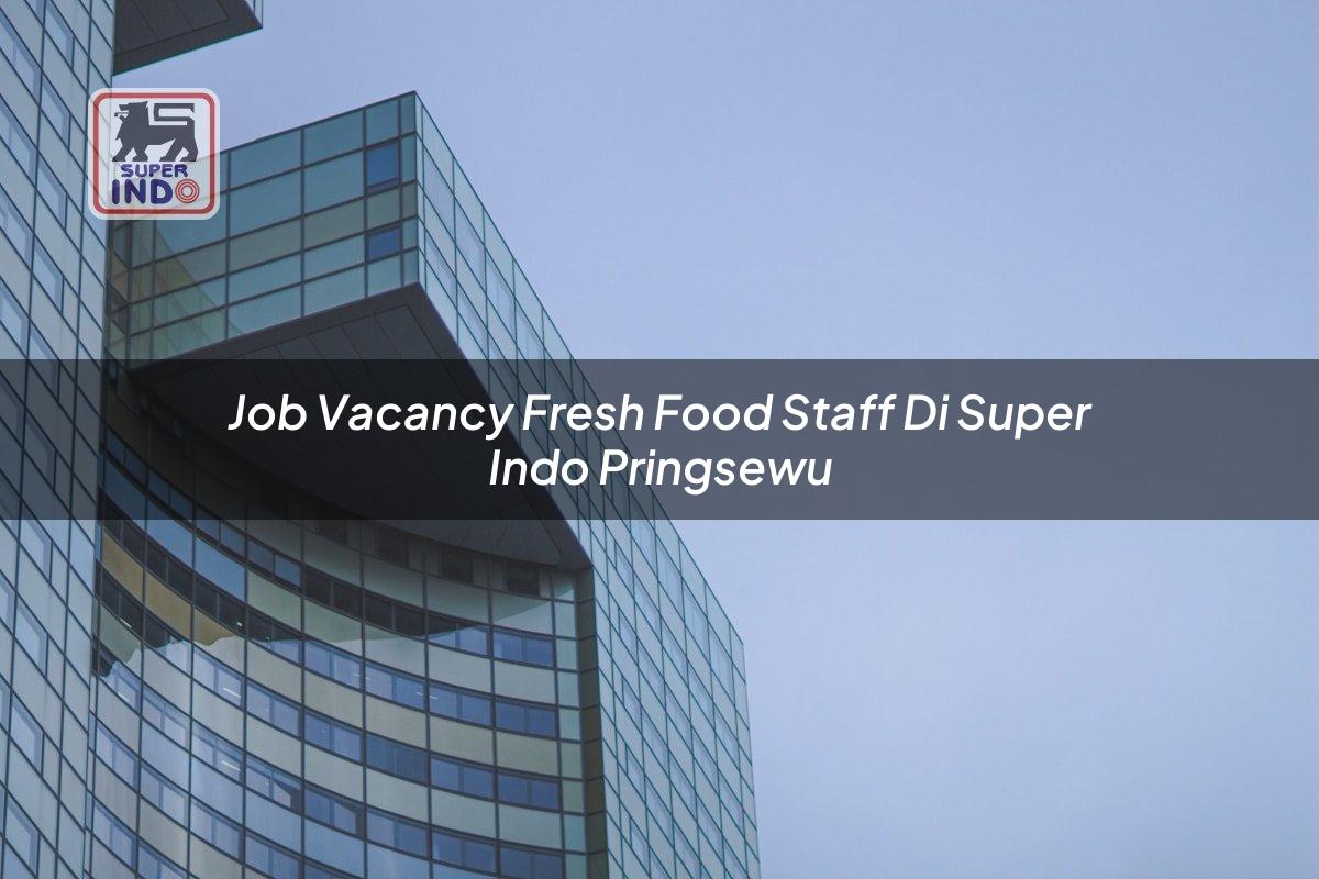 Job Vacancy Fresh Food Staff di Super Indo Pringsewu