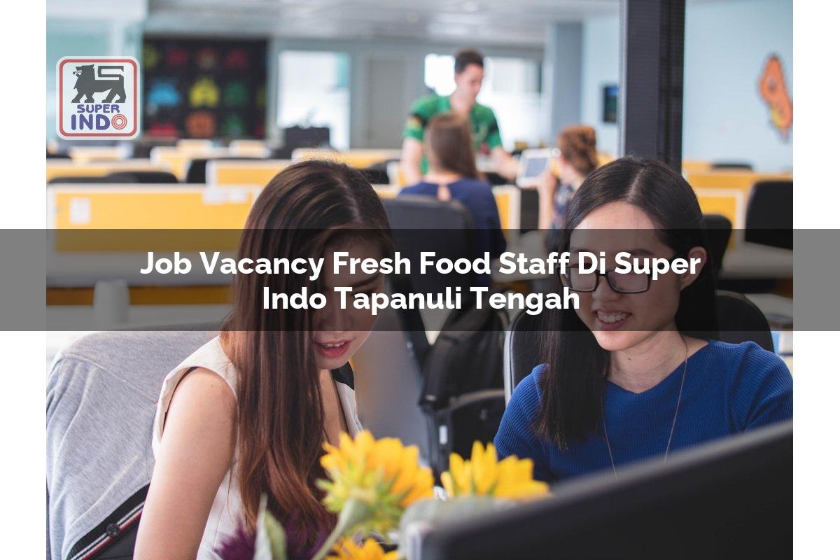 Job Vacancy Fresh Food Staff di Super Indo Tapanuli Tengah