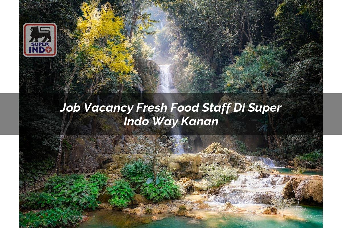 Job Vacancy Fresh Food Staff di Super Indo Way Kanan