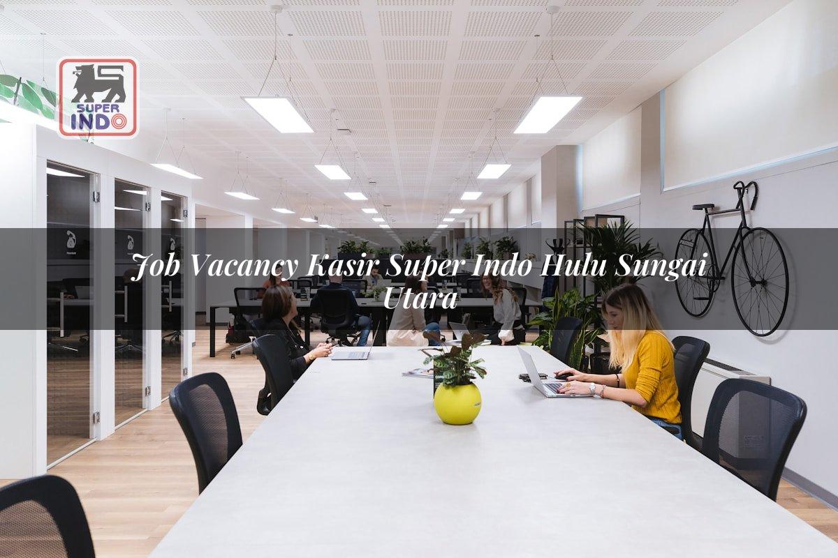 Job Vacancy Kasir Super Indo , Hulu Sungai Utara