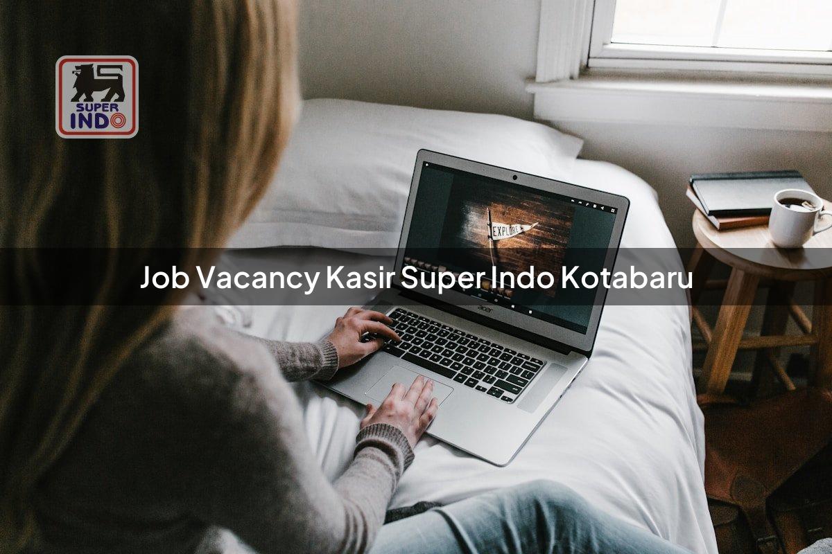 Job Vacancy Kasir Super Indo , Kotabaru