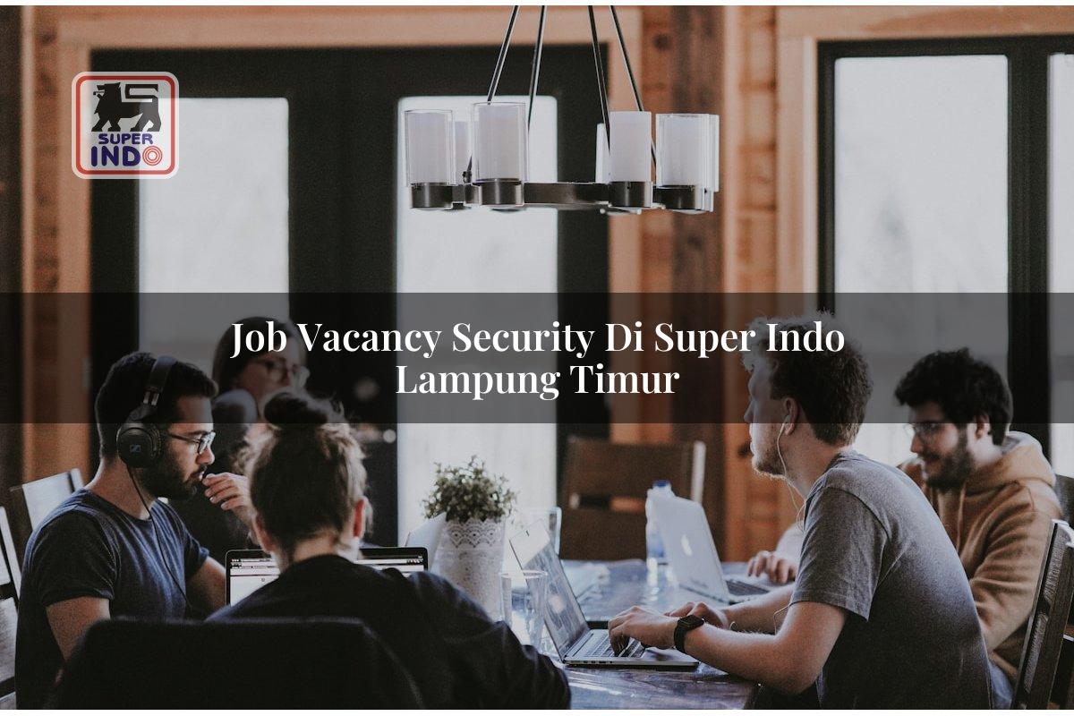 Job Vacancy Security di Super Indo Lampung Timur