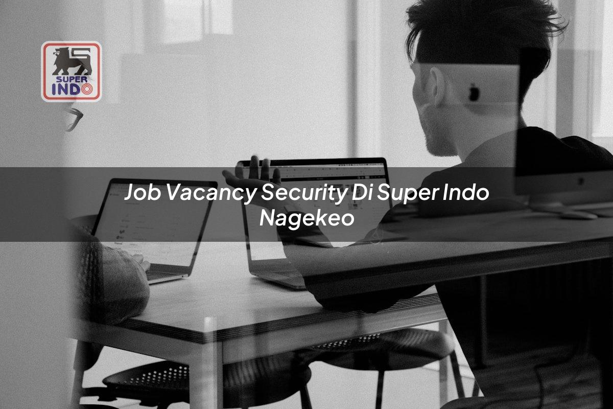 Job Vacancy Security di Super Indo Nagekeo