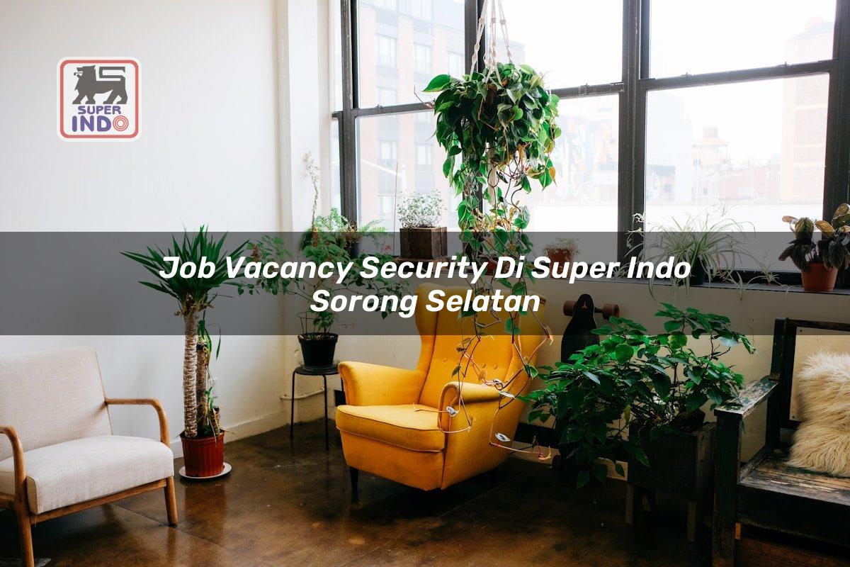 Job Vacancy Security di Super Indo Sorong Selatan