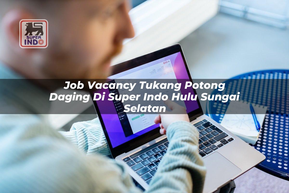 Job Vacancy Tukang Potong Daging di Super Indo Hulu Sungai Selatan