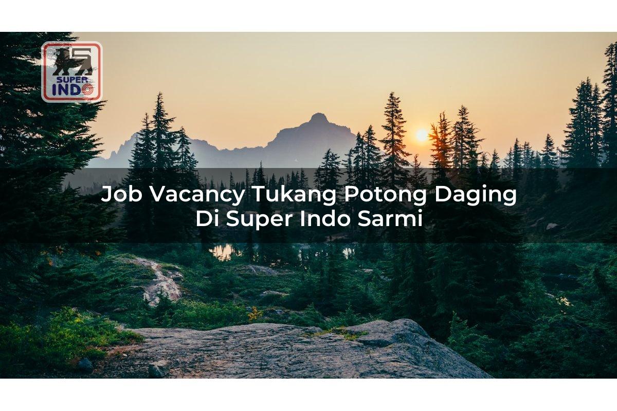 Job Vacancy Tukang Potong Daging di Super Indo Sarmi