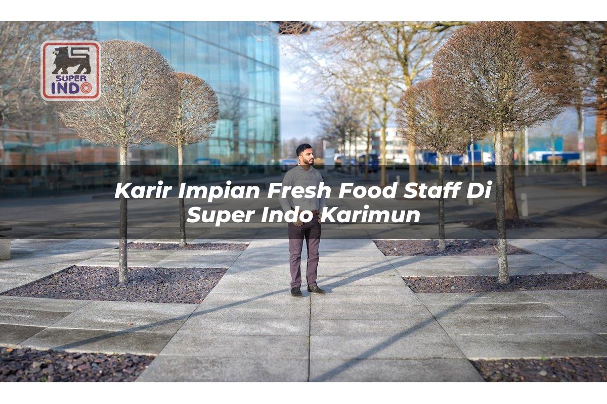 Karir Impian Fresh Food Staff di Super Indo Karimun