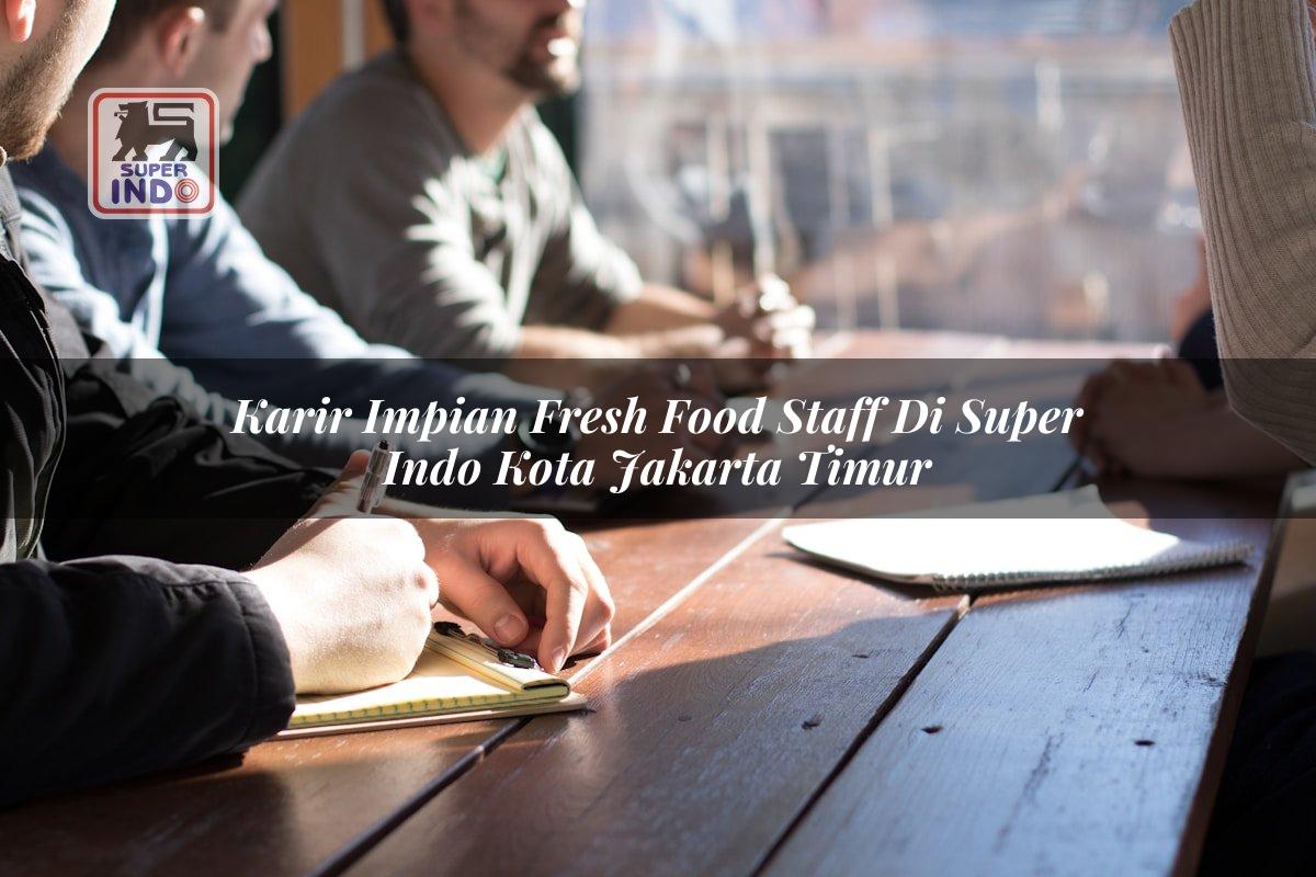 Karir Impian Fresh Food Staff di Super Indo Kota Jakarta Timur