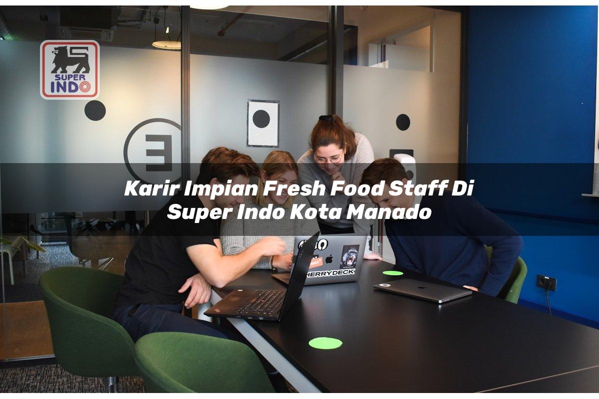 Karir Impian Fresh Food Staff di Super Indo Kota Manado