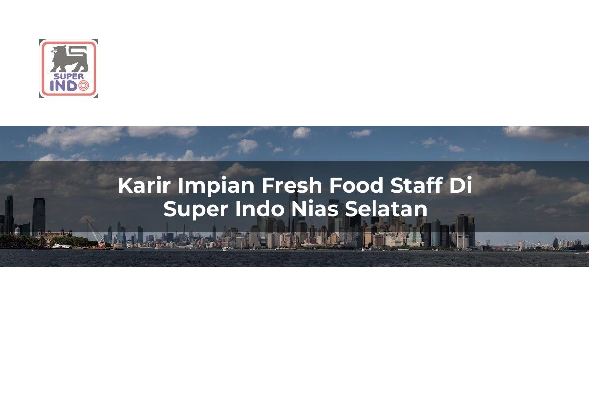 Karir Impian Fresh Food Staff di Super Indo Nias Selatan