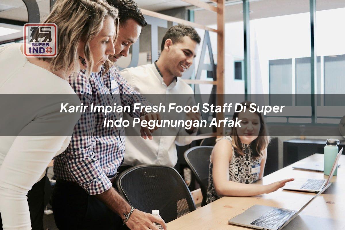 Karir Impian Fresh Food Staff di Super Indo Pegunungan Arfak