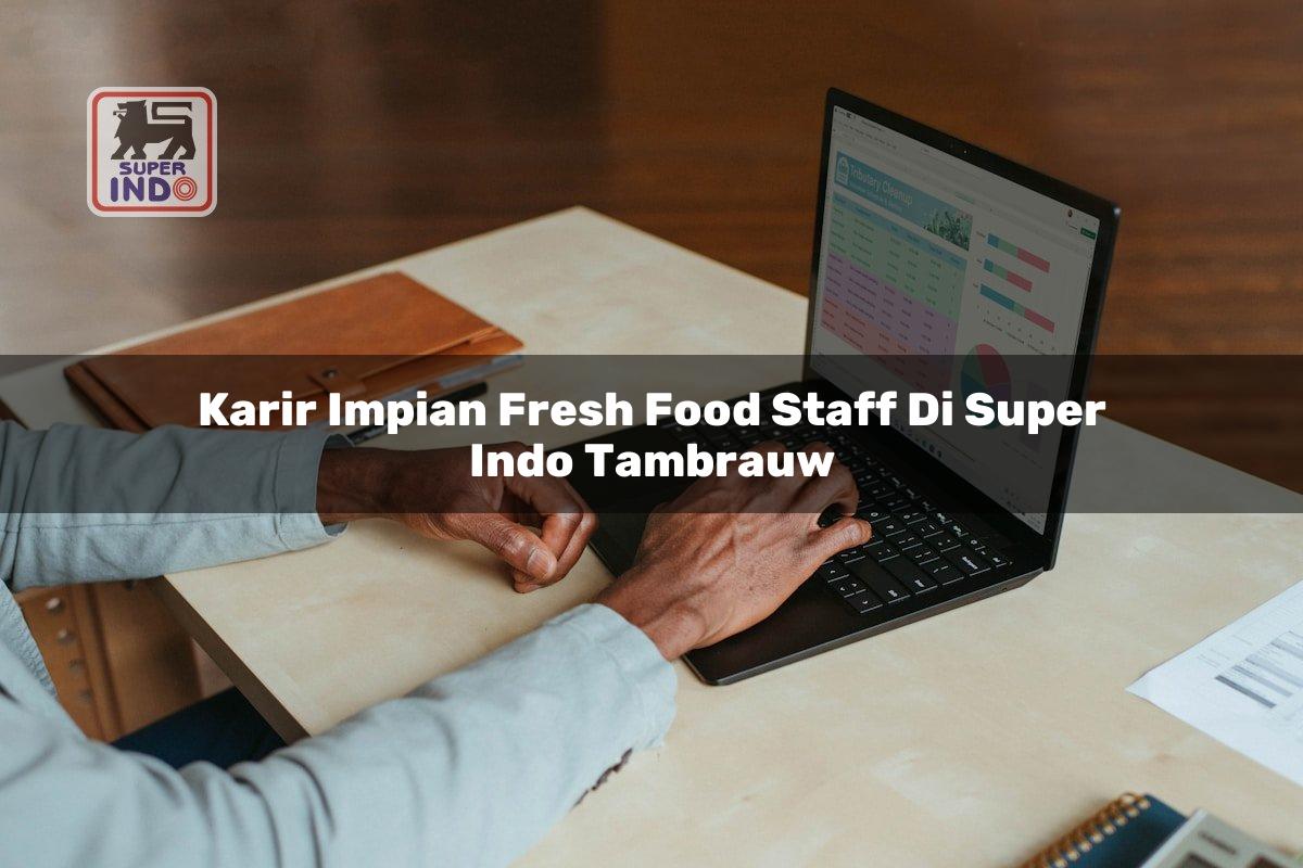 Karir Impian Fresh Food Staff di Super Indo Tambrauw