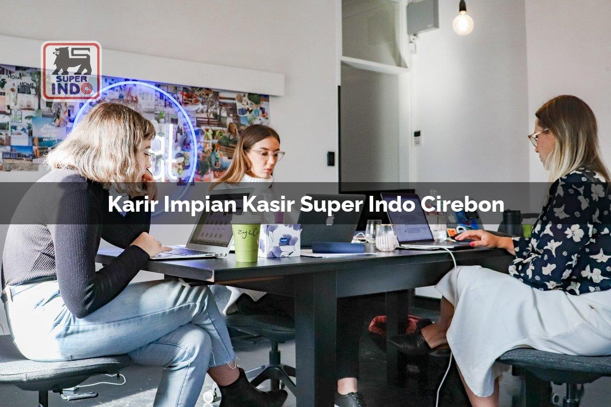 Karir Impian Kasir Super Indo , Cirebon