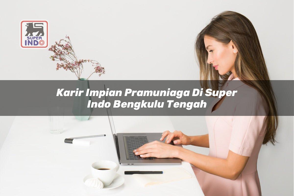 Karir Impian Pramuniaga di Super Indo Bengkulu Tengah