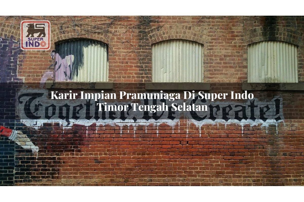 Karir Impian Pramuniaga di Super Indo Timor Tengah Selatan