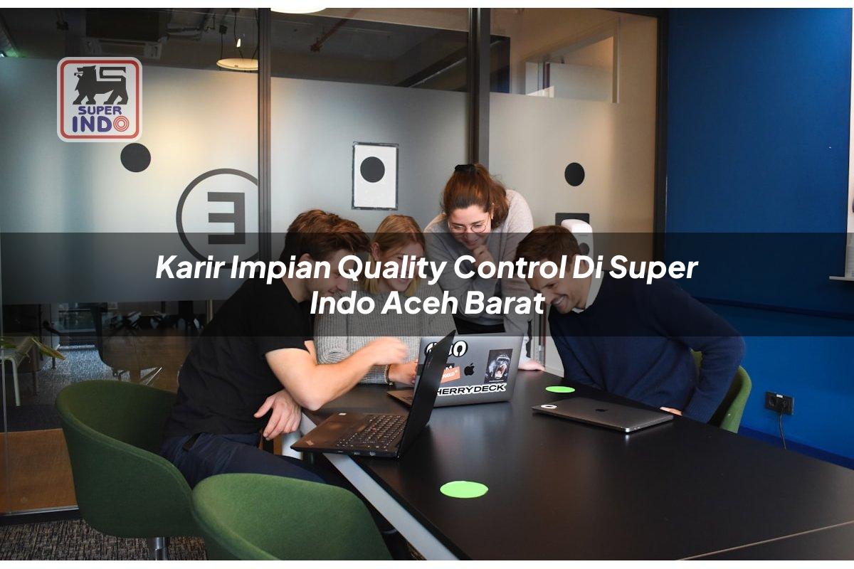 Karir Impian Quality Control di Super Indo Aceh Barat