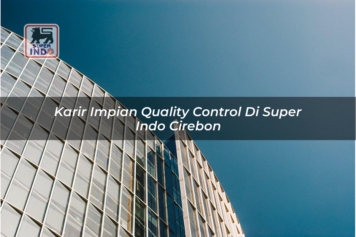 Karir Impian Quality Control di Super Indo Cirebon