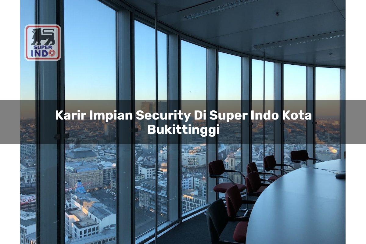 Karir Impian Security di Super Indo Kota Bukittinggi