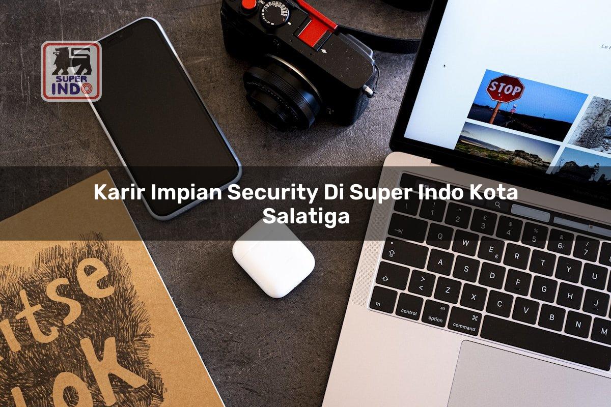 Karir Impian Security di Super Indo Kota Salatiga