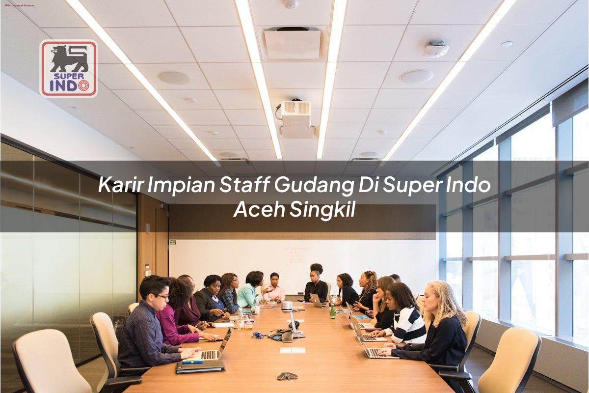 Karir Impian Staff Gudang di Super Indo Aceh Singkil