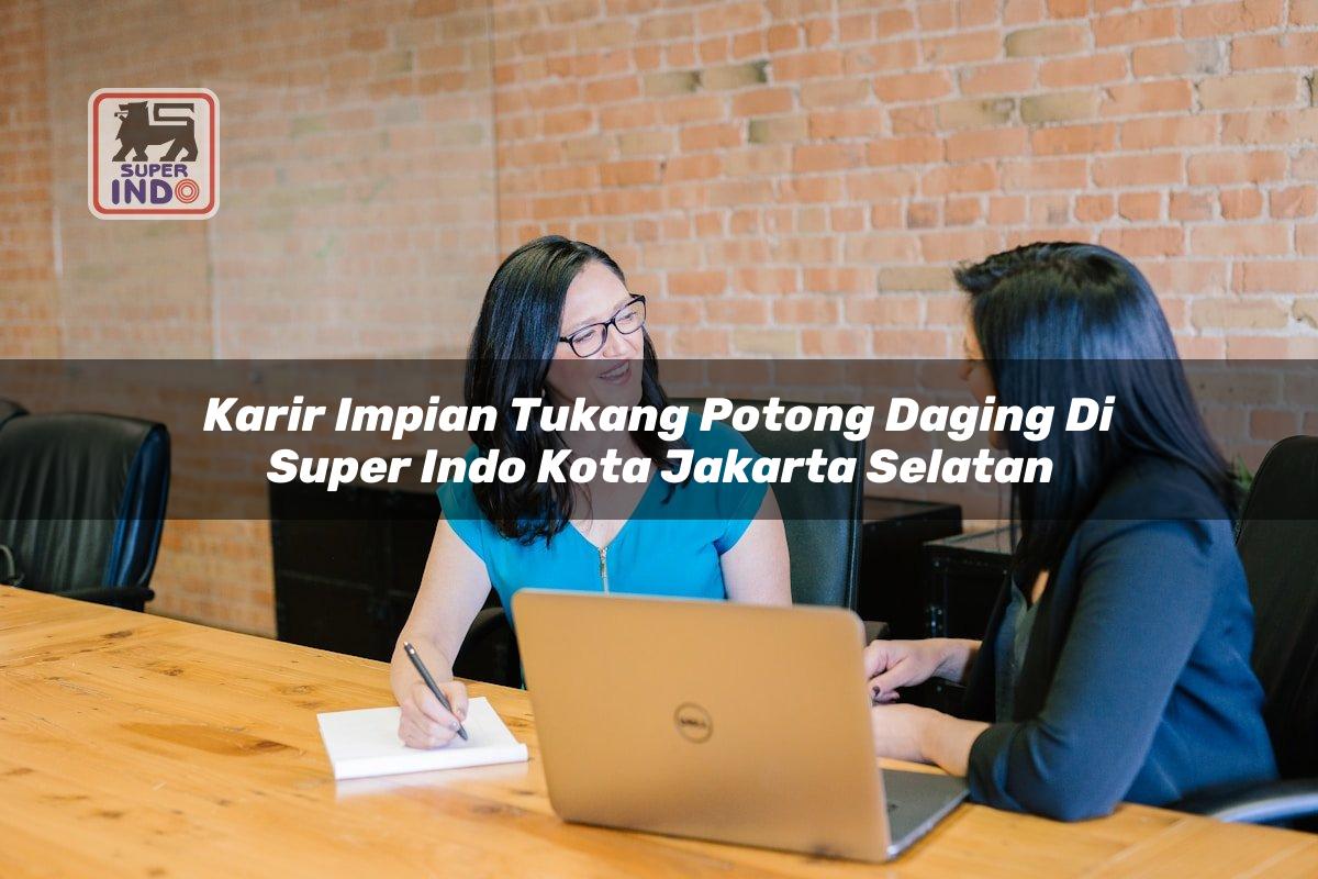 Karir Impian Tukang Potong Daging di Super Indo Kota Jakarta Selatan