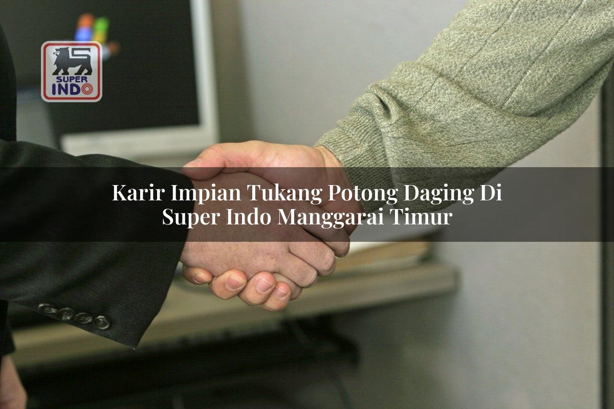 Karir Impian Tukang Potong Daging di Super Indo Manggarai Timur