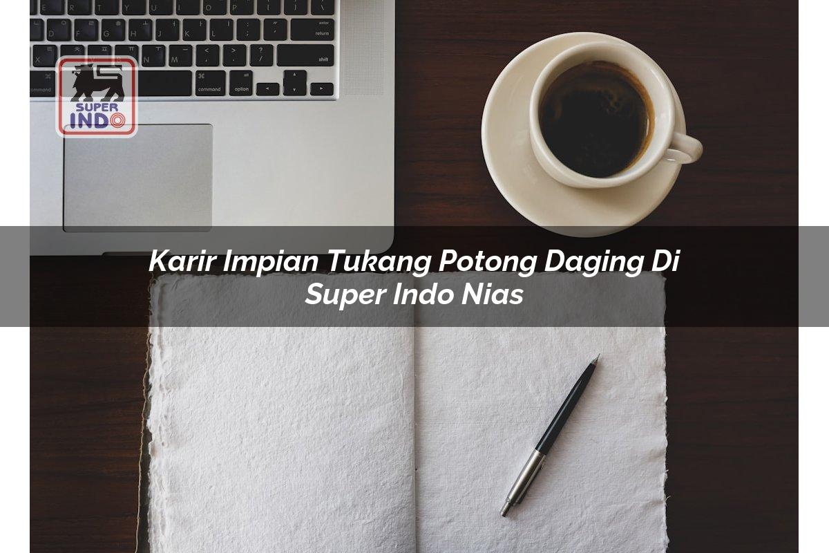Karir Impian Tukang Potong Daging di Super Indo Nias