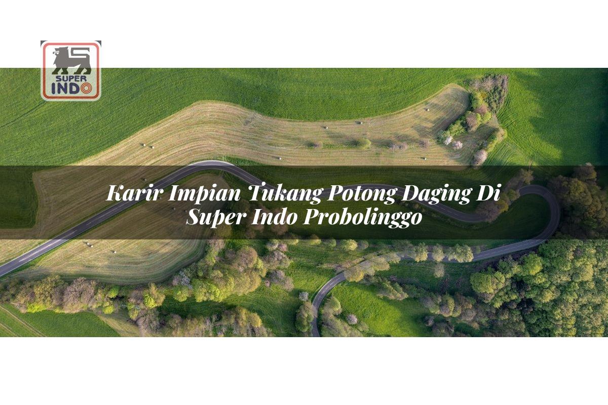 Karir Impian Tukang Potong Daging di Super Indo Probolinggo