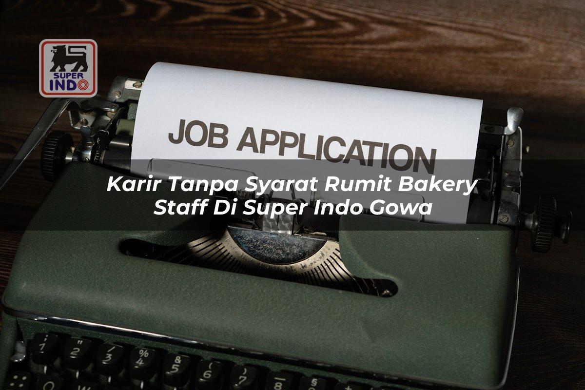 Karir Tanpa Syarat Rumit Bakery Staff di Super Indo Gowa