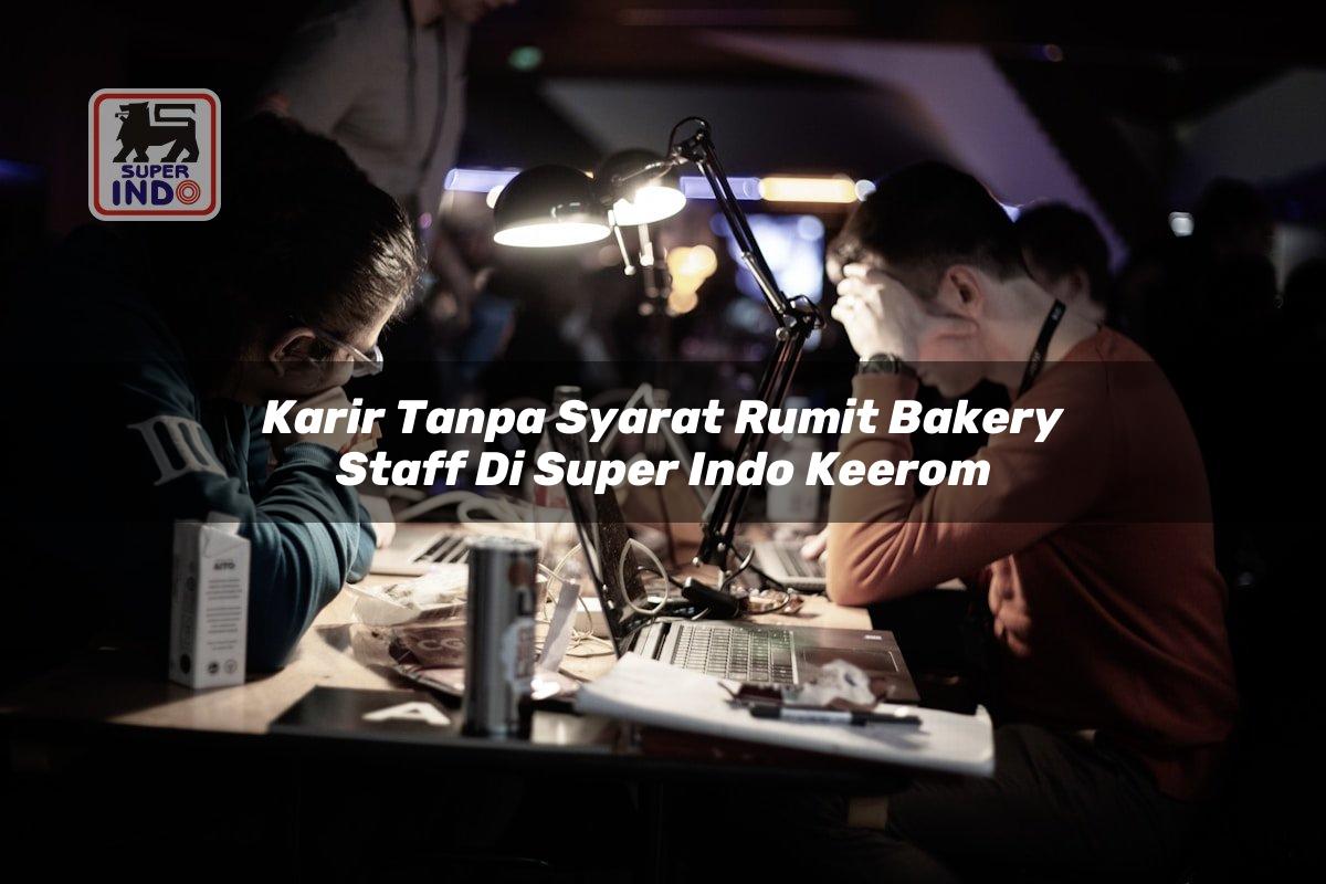 Karir Tanpa Syarat Rumit Bakery Staff di Super Indo Keerom