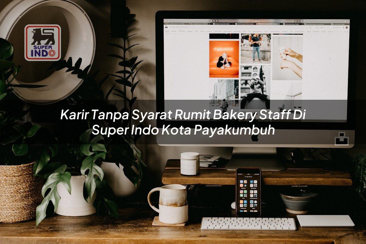 Karir Tanpa Syarat Rumit Bakery Staff di Super Indo Kota Payakumbuh