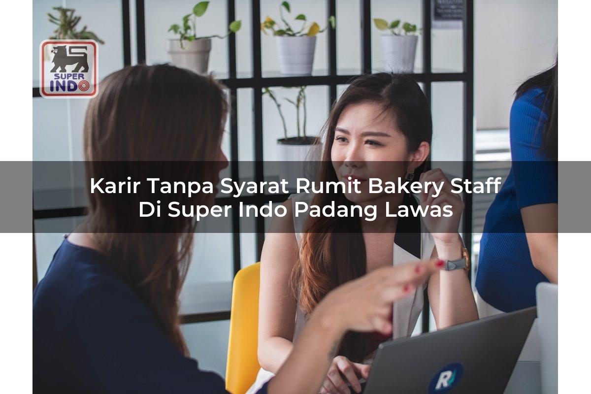 Karir Tanpa Syarat Rumit Bakery Staff di Super Indo Padang Lawas