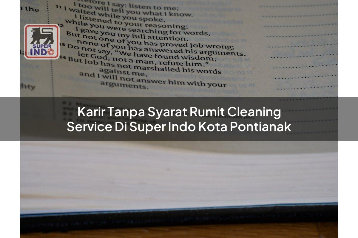 Karir Tanpa Syarat Rumit Cleaning Service di Super Indo Kota Pontianak