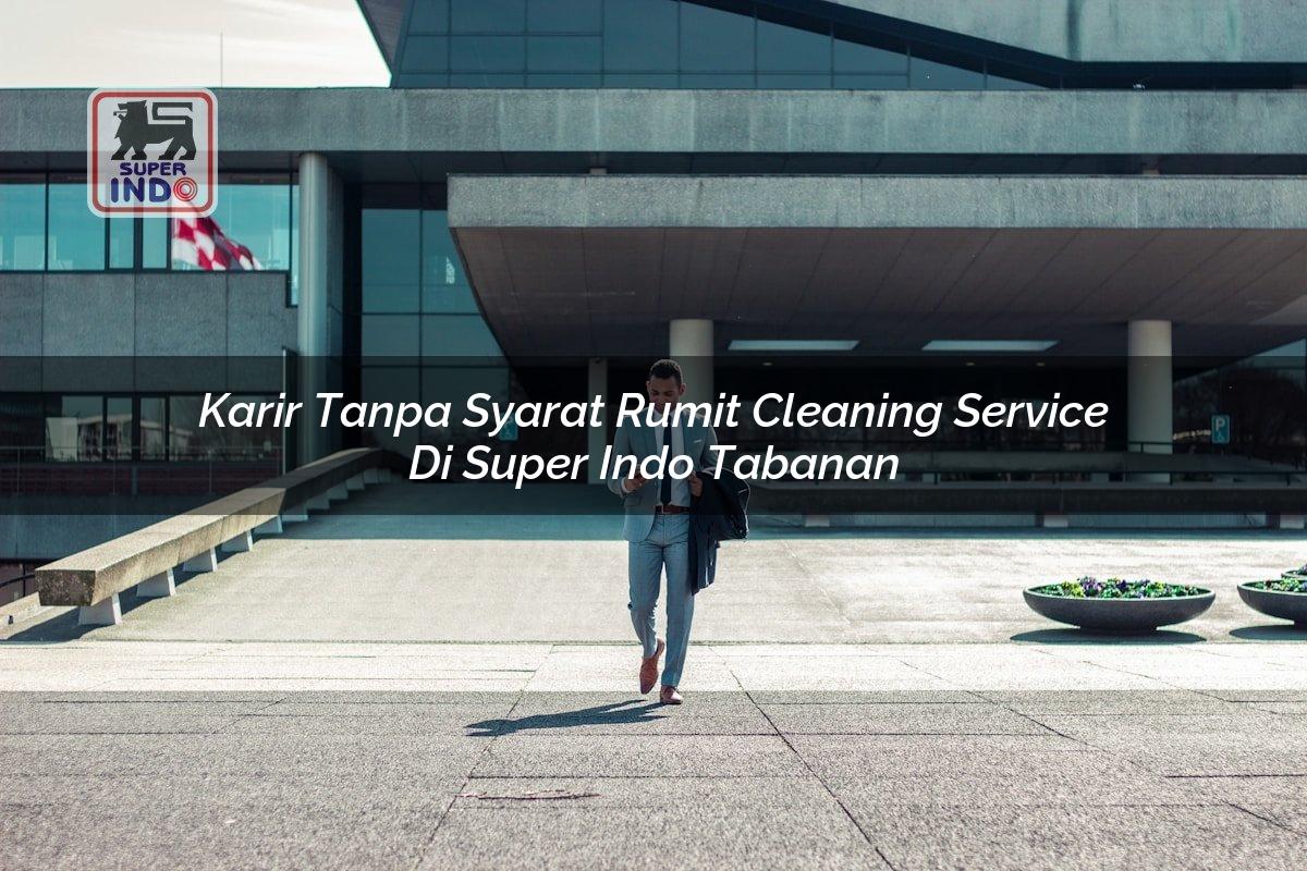 Karir Tanpa Syarat Rumit Cleaning Service di Super Indo Tabanan