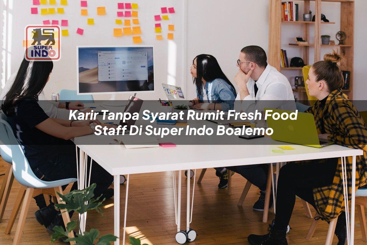 Karir Tanpa Syarat Rumit Fresh Food Staff di Super Indo Boalemo