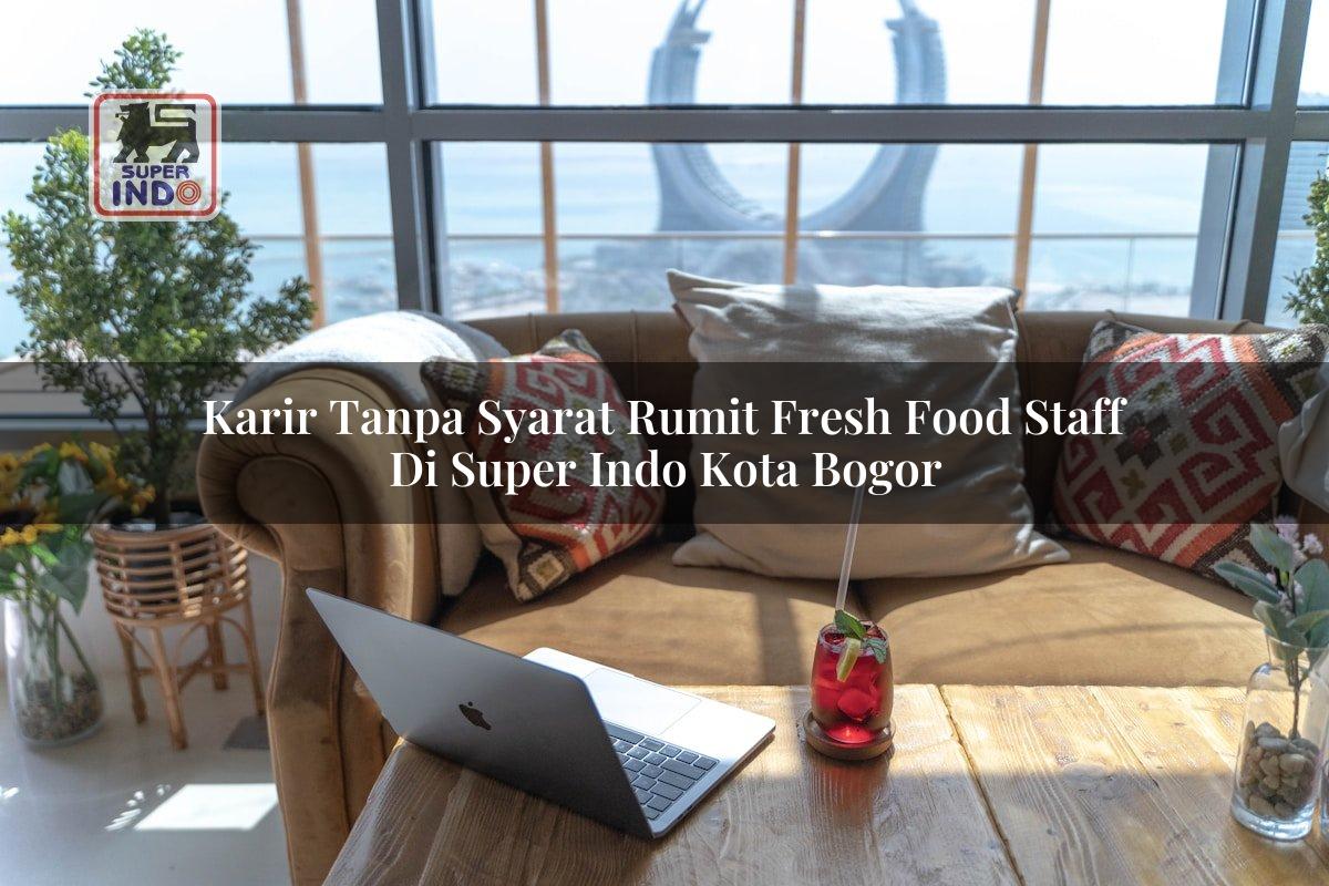 Karir Tanpa Syarat Rumit Fresh Food Staff di Super Indo Kota Bogor