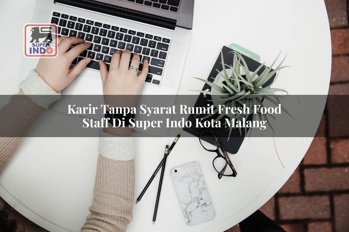 Karir Tanpa Syarat Rumit Fresh Food Staff di Super Indo Kota Malang