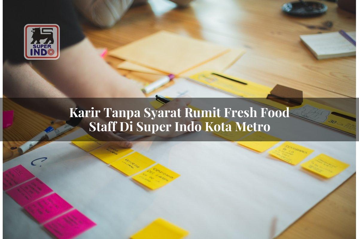 Karir Tanpa Syarat Rumit Fresh Food Staff di Super Indo Kota Metro
